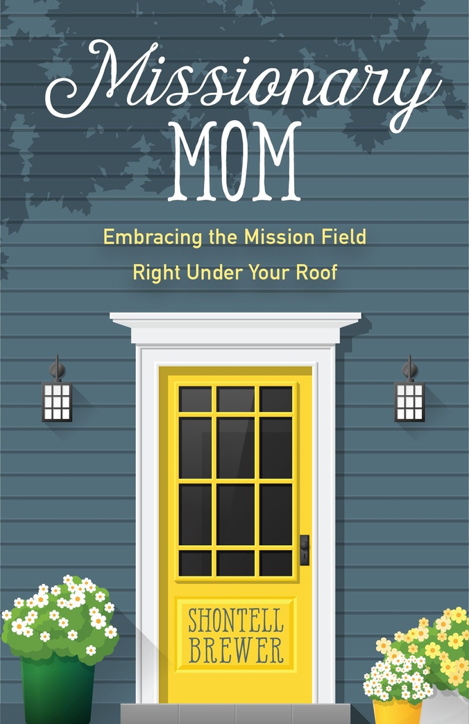 Missionary Mom: Embracing the Mission Field Right Under Your Roof