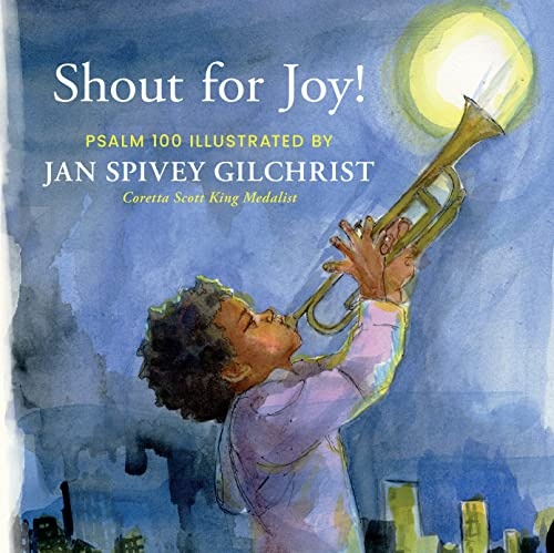 Shout for Joy!: Psalm 100 Illustrated by Jan Spivey Gilchrist (Be Still and Know Stories)