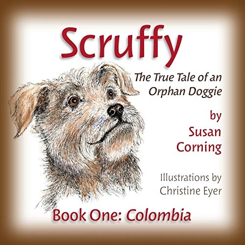 Scruffy: The True Tale of an Orphan Doggie Book One: Colombia (The Scruffy Saga)