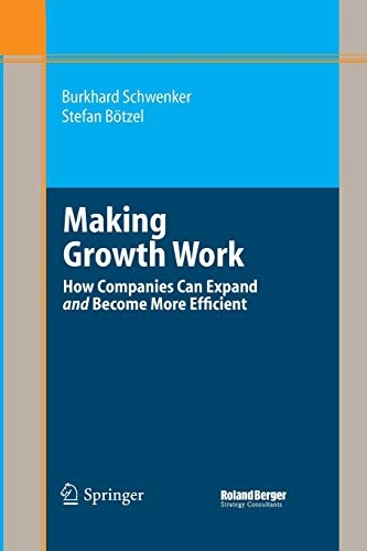 Making Growth Work: How Companies Can Expand and Become More Efficient (Roland Berger-Reihe)