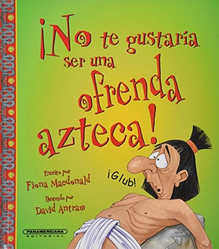 No te gustari ser...Una ofrenda Azteca! (No Te Gustaria Ser / You Would Not Want to Be) (Spanish Edition)