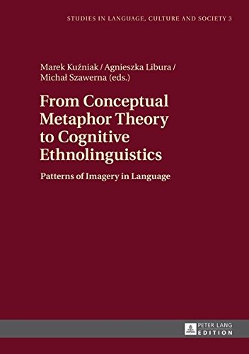 From Conceptual Metaphor Theory to Cognitive Ethnolinguistics: Patterns of Imagery in Language (Studies in Language, Culture and Society)