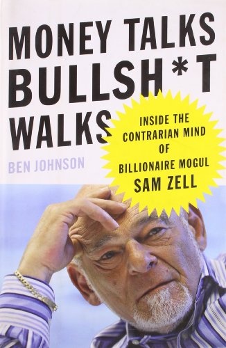 Money Talks, Bullsh*t Walks: Inside the Contrarian Mind of Billionaire Mogul Sam Zell