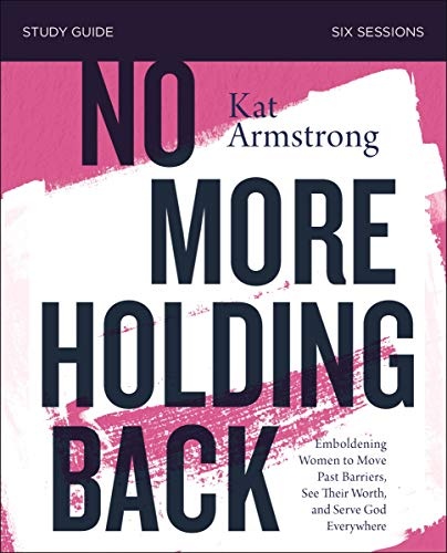 No More Holding Back Study Guide: Emboldening Women to Move Past Barriers, See Their Worth, and Serve God Everywhere