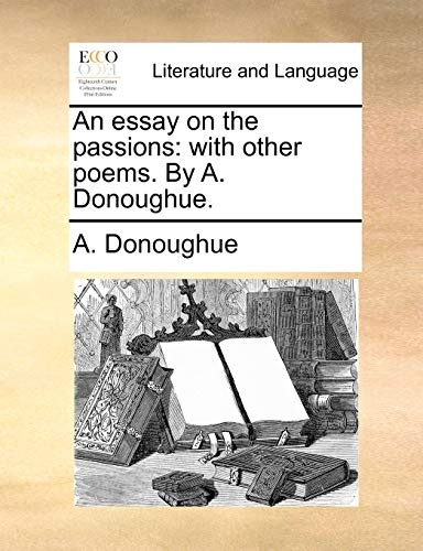 An essay on the passions: with other poems. By A. Donoughue.