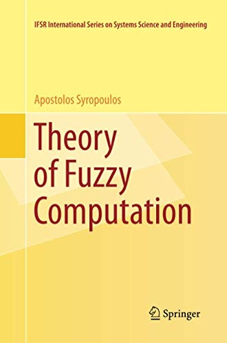 Theory of Fuzzy Computation (IFSR International Series in Systems Science and Systems Engineering, 31)