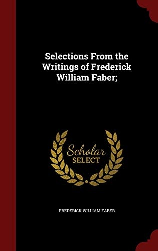 Selections From the Writings of Frederick William Faber;