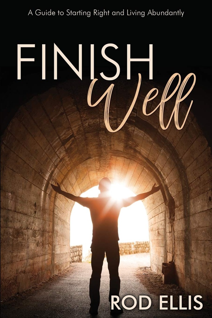 Finish Well: A Guide to Starting Right and Living Abundantly