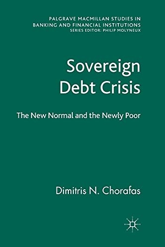 Sovereign Debt Crisis: The New Normal and the Newly Poor (Palgrave Macmillan Studies in Banking and Financial Institutions)