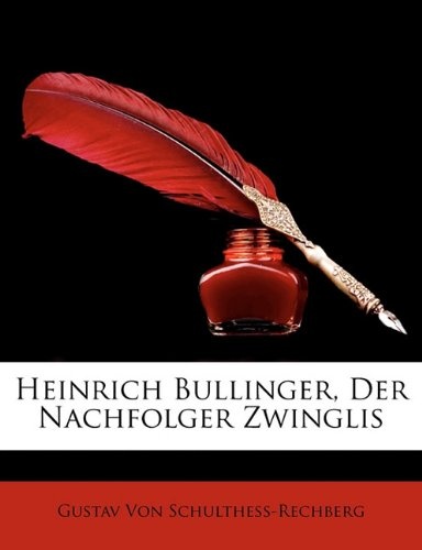 Heinrich Bullinger, Der Nachfolger Zwinglis (German Edition)