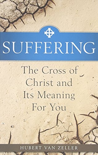 Suffering: The Catholic Answer: The Cross of Christ and Its Meaning for You