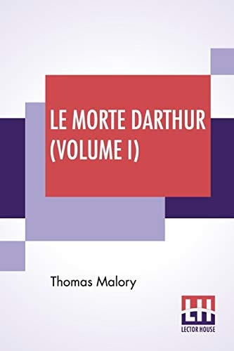 Le Morte Darthur (Volume I): Sir Thomas Malory'S Book Of King Arthur And Of His Noble Knights Of The Round Table. The Text Of Caxton Edited, With An Introduction By Sir Edward Strachey, Bart.