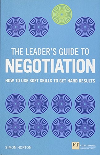 The Leader's Guide to Negotiation: How to Use Soft Skills to Get Hard Results