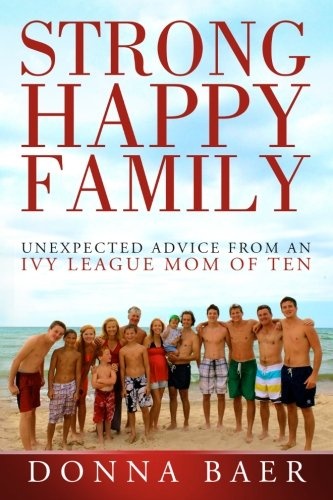 Strong Happy Family: Unexpected Advice from an Ivy League Mom of 10
