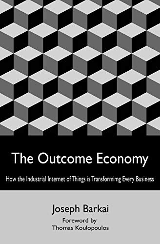 The Outcome Economy: How the Industrial Internet of Things is Transforming Every Business