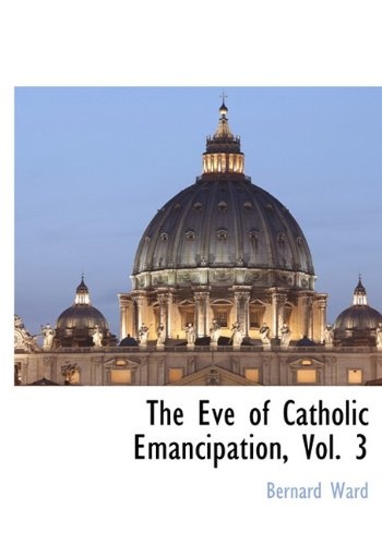 The Eve of Catholic Emancipation, Vol. 3