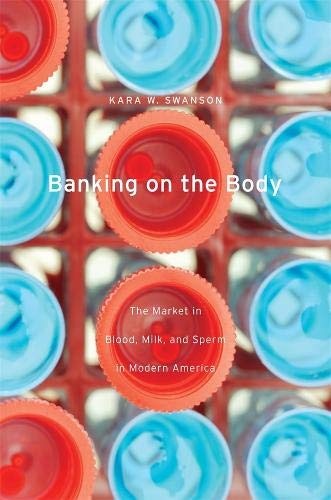 Banking on the Body: The Market in Blood, Milk, and Sperm in Modern America