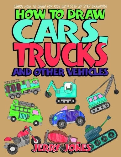 How to Draw Cars, Trucks and Other Vehicles: Learn How to Draw for Kids with Step by Step Drawing (How to Draw Book for Kids) (Volume 3)