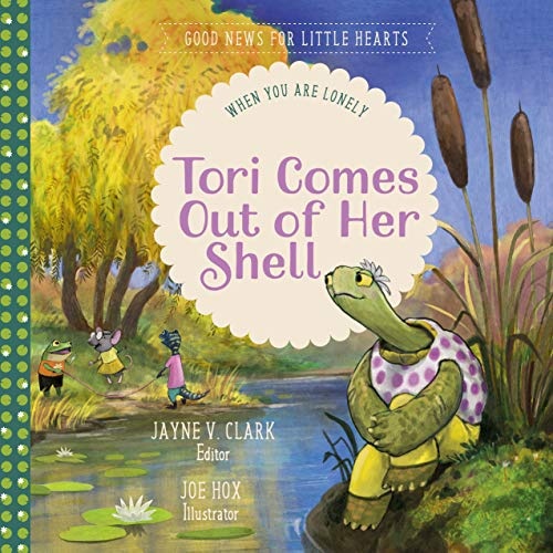 Tori Comes Out of Her Shell: When You Are Lonely (Good News for Little Hearts Series)