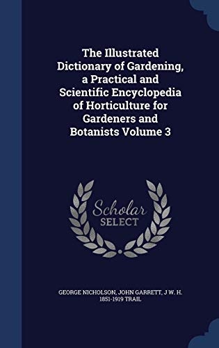 The Illustrated Dictionary of Gardening, a Practical and Scientific Encyclopedia of Horticulture for Gardeners and Botanists Volume 3