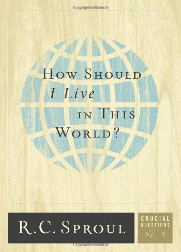 How Should I Live in This World? (Crucial Questions) (Volume 5)