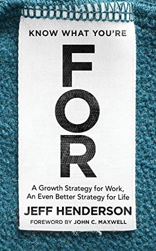 Know What You're For: A Growth Strategy for Work, An Even Better Strategy for Life