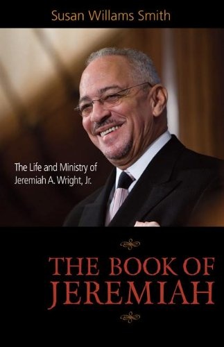 Book of Jeremiah: The Life and Ministry of Jeremiah A. Wright, Jr.