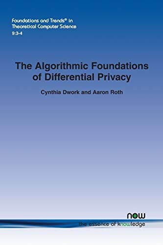 The Algorithmic Foundations of Differential Privacy (Foundations and Trends(r) in Theoretical Computer Science)