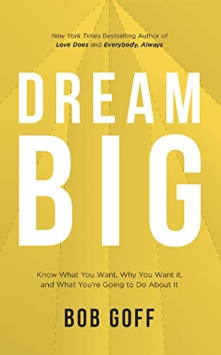 Dream Big: Know What You Want, Why You Want It, and What Youâre Going to Do About It by Bob Goff [Audio CD]