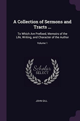 A Collection of Sermons and Tracts ...: To Which Are Prefixed, Memoirs of the Life, Writing, and Character of the Author; Volume 1