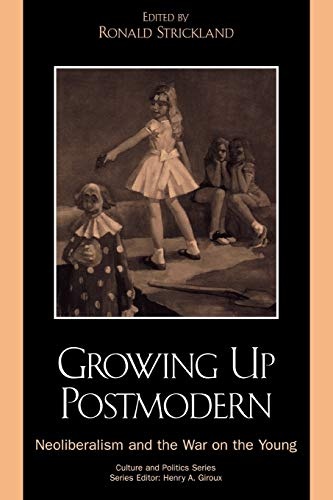Growing Up Postmodern: Neoliberalism and the War on the Young (Culture and Politics Series)