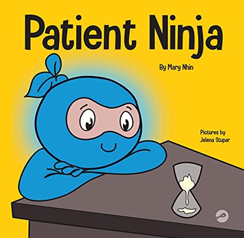 Patient Ninja: A Childrenâs Book About Developing Patience and Delayed Gratification (Ninja Life Hacks)