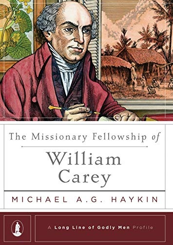 The Missionary Fellowship of William Carey (A Long Line of Godly Men Profile)