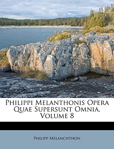 Philippi Melanthonis Opera Quae Supersunt Omnia, Volume 8 (Latin Edition)