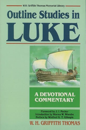 Outline Studies in Luke: A Devotional Commentary (W.H. Griffith Thomas Memorial Library)