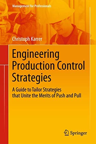 Engineering Production Control Strategies: A Guide to Tailor Strategies that Unite the Merits of Push and Pull (Management for Professionals)