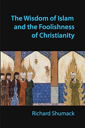 The Wisdom of Islam and the Foolishness of Christianity