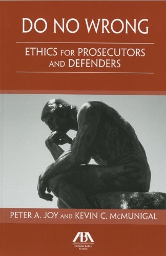 Do No Wrong: Ethics for Prosecutors and Defenders