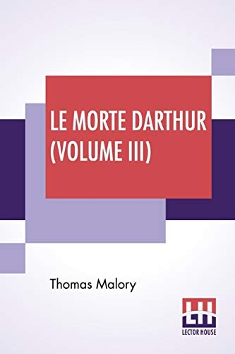 Le Morte Darthur (Volume III): Sir Thomas Malory'S Book Of King Arthur And Of His Noble Knights Of The Round Table. The Text Of Caxton Edited, With An Introduction By Sir Edward Strachey, Bart.