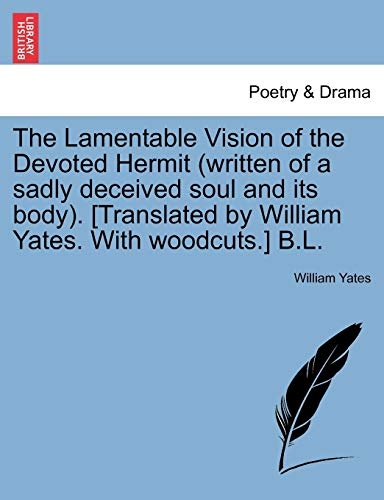 The Lamentable Vision of the Devoted Hermit (written of a sadly deceived soul and its body). [Translated by William Yates. With woodcuts.] B.L.
