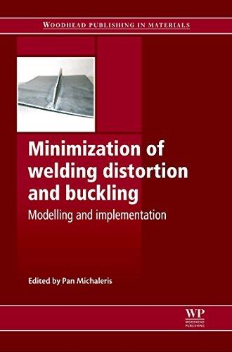 Minimization of Welding Distortion and Buckling: Modelling and Implementation (Woodhead Publishing Series in Welding and Other Joining Technologies)