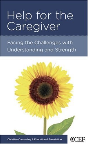 Help for the Caregiver: Facing the Challenges with Understanding and Strength