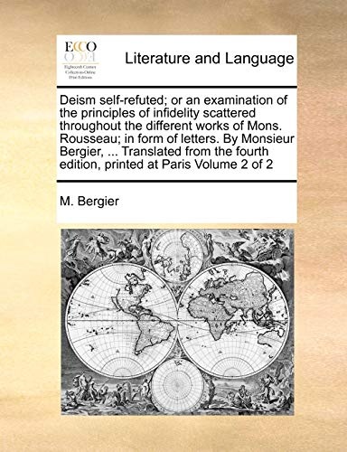 Deism self-refuted; or an examination of the principles of infidelity scattered throughout the different works of Mons. Rousseau; in form of letters. ... edition, printed at Paris Volume 2 of 2