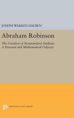 Abraham Robinson: The Creation of Nonstandard Analysis, A Personal and Mathematical Odyssey (Princeton Legacy Library, 307)