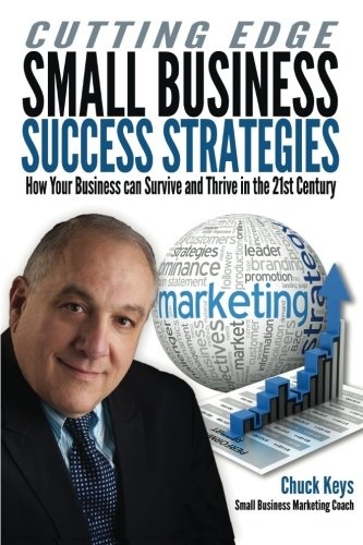 Cutting Edge Small Business Success Strategies: How Your Business can Survive and Thrive in the 21st Century