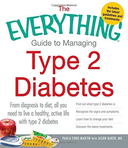 The Everything Guide to Managing Type 2 Diabetes: From Diagnosis to Diet, All You Need to Live a Healthy, Active Life with Type 2 Diabetes - Find Out ... Your Diet and Discover the Latest Treatments
