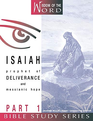Isaiah: Prophet of Deliverance and Messianic Hope: Part 1 (Wisdom of the Word Bible Study Series)