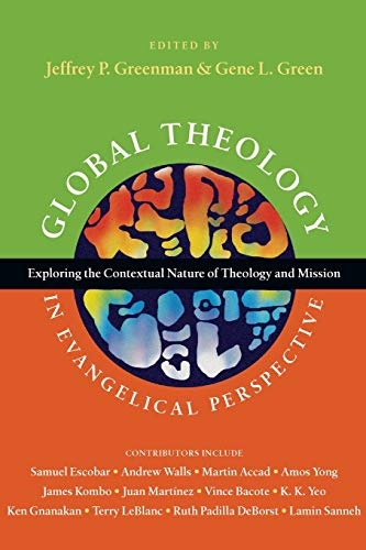 Global Theology in Evangelical Perspective: Exploring the Contextual Nature of Theology and Mission (Wheaton Theology Conference)
