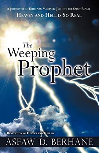The Weeping Prophet: A Journey Of An Ethiopian Messianic Jew Into The Spirit Realm Heaven And Hell Is So Real Revelation Of Heaven And Hell
