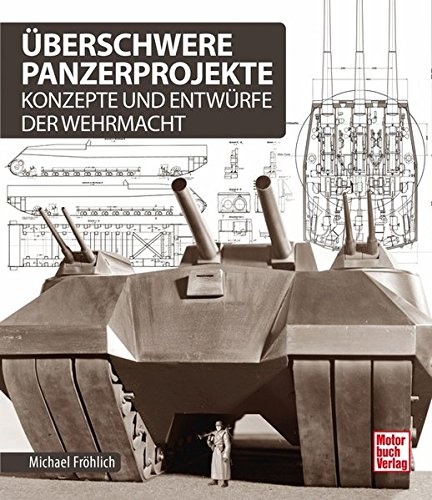 Ãberschwere Panzerprojekte: Konzepte und EntwÃ¼rfe der Wehrmacht